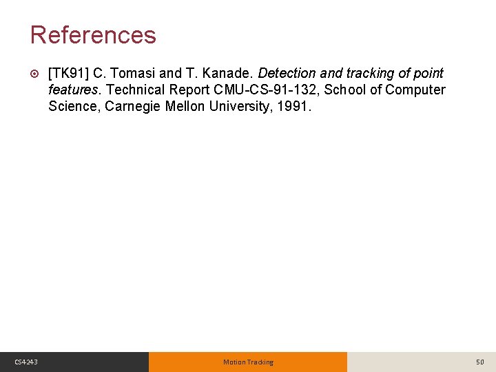 References CS 4243 [TK 91] C. Tomasi and T. Kanade. Detection and tracking of