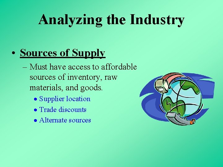 Analyzing the Industry • Sources of Supply – Must have access to affordable sources