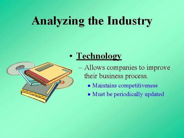 Analyzing the Industry • Technology – Allows companies to improve their business process. ·