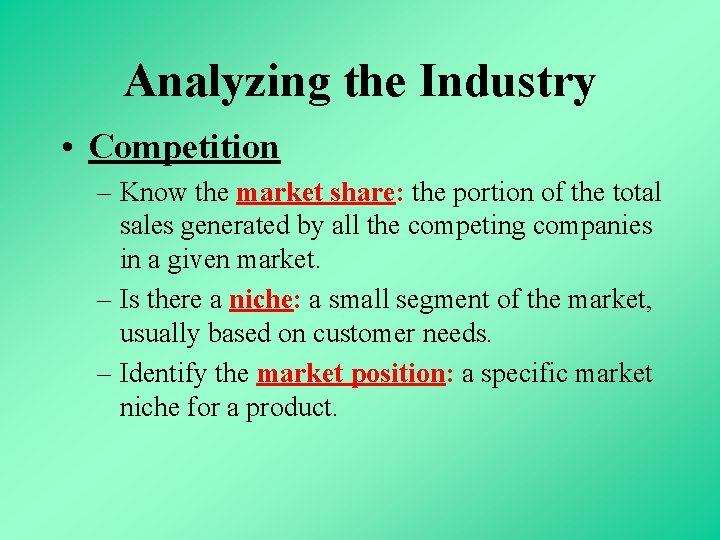Analyzing the Industry • Competition – Know the market share: the portion of the