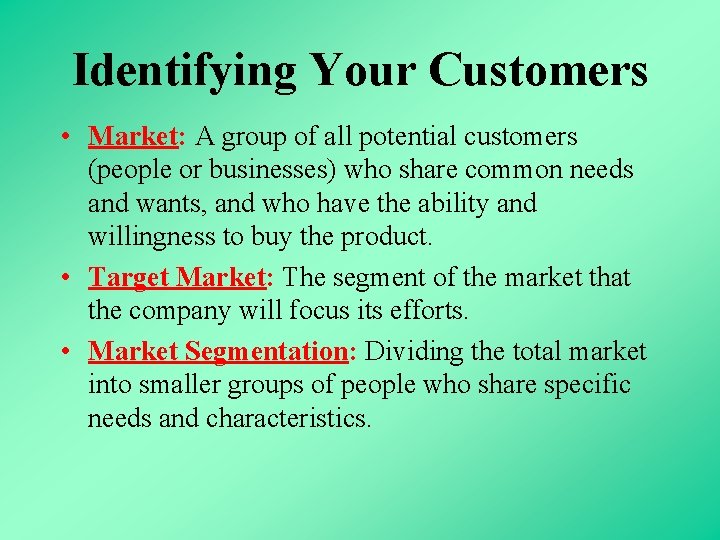 Identifying Your Customers • Market: A group of all potential customers (people or businesses)
