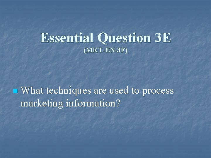 Essential Question 3 E (MKT-EN-3 F) n What techniques are used to process marketing