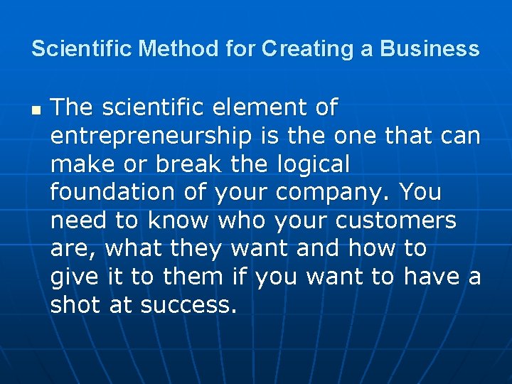 Scientific Method for Creating a Business n The scientific element of entrepreneurship is the