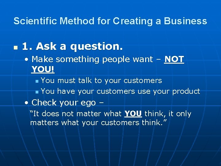 Scientific Method for Creating a Business n 1. Ask a question. • Make something