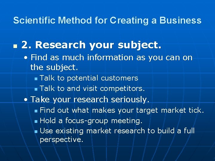 Scientific Method for Creating a Business n 2. Research your subject. • Find as