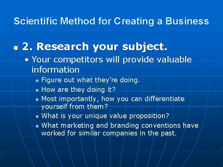 Scientific Method for Creating a Business n 2. Research your subject. • Your competitors