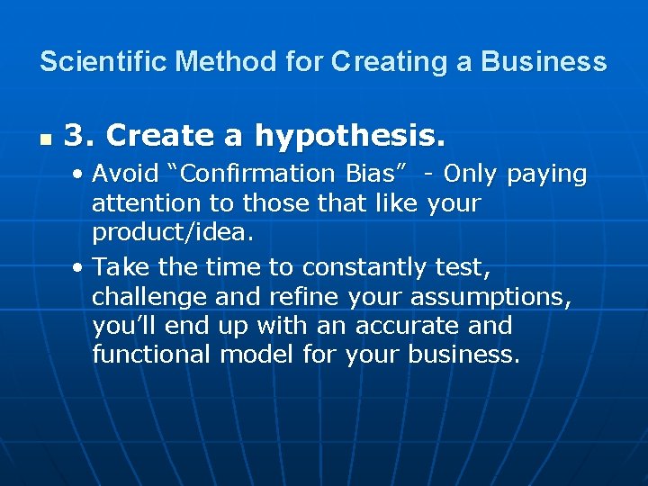 Scientific Method for Creating a Business n 3. Create a hypothesis. • Avoid “Confirmation