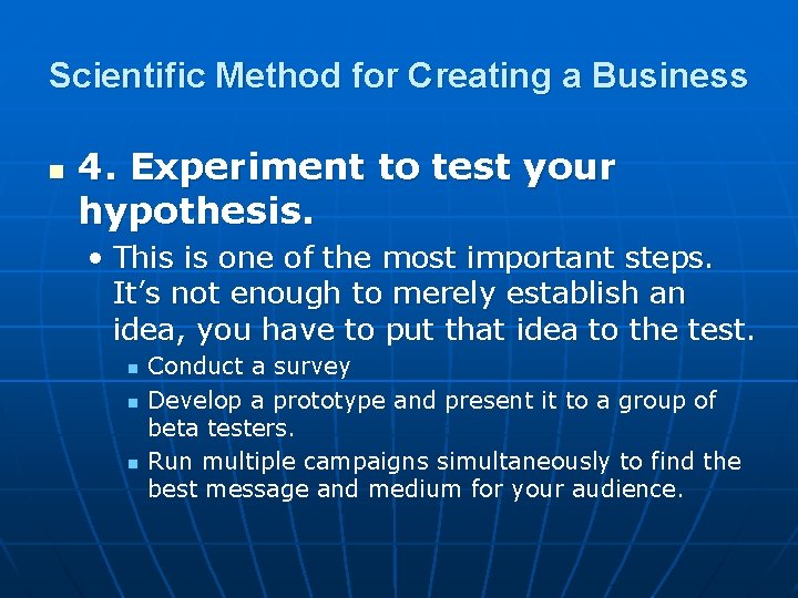 Scientific Method for Creating a Business n 4. Experiment to test your hypothesis. •