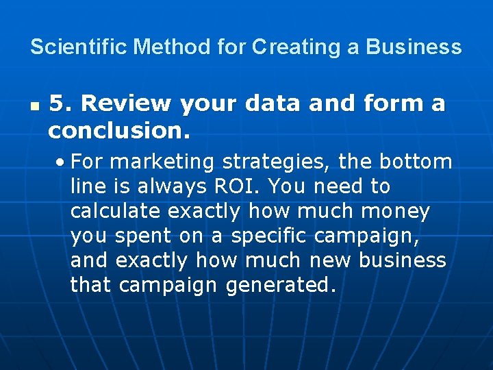 Scientific Method for Creating a Business n 5. Review your data and form a