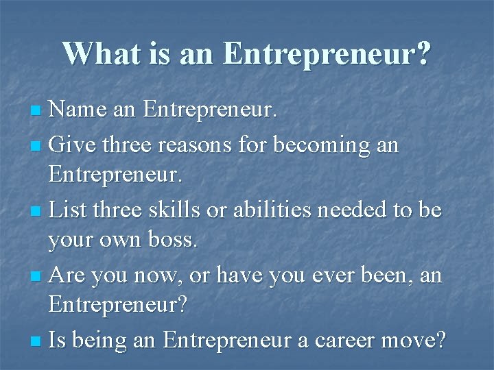 What is an Entrepreneur? Name an Entrepreneur. n Give three reasons for becoming an