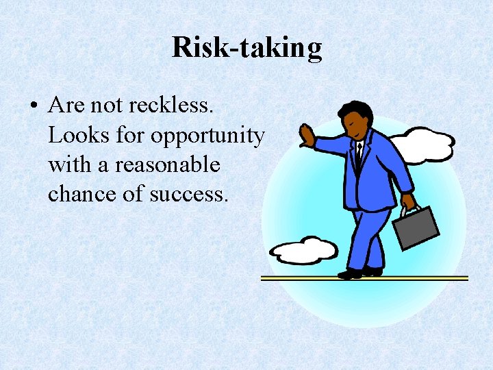 Risk-taking • Are not reckless. Looks for opportunity with a reasonable chance of success.