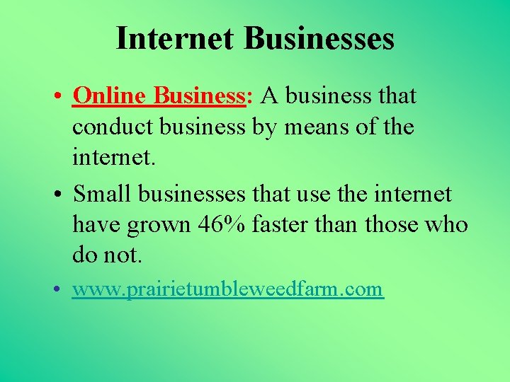 Internet Businesses • Online Business: A business that conduct business by means of the