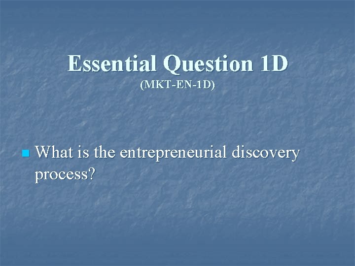 Essential Question 1 D (MKT-EN-1 D) n What is the entrepreneurial discovery process? 