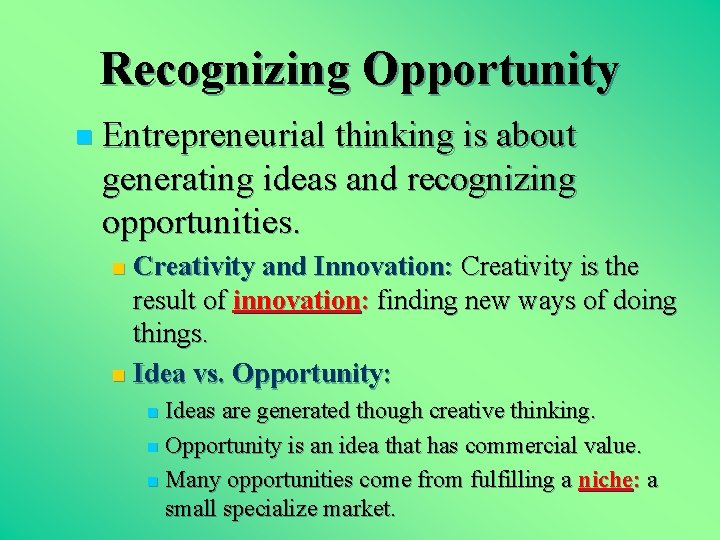 Recognizing Opportunity n Entrepreneurial thinking is about generating ideas and recognizing opportunities. Creativity and