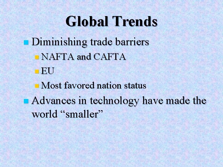 Global Trends n Diminishing trade barriers n NAFTA and CAFTA n EU n Most