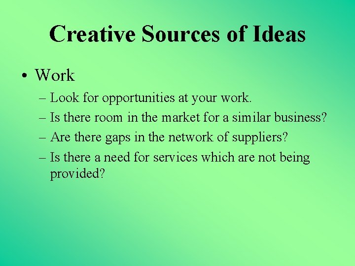 Creative Sources of Ideas • Work – Look for opportunities at your work. –