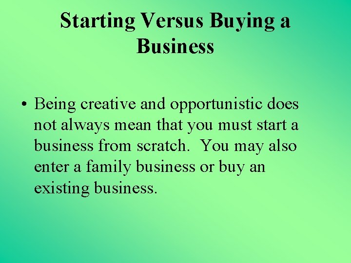 Starting Versus Buying a Business • Being creative and opportunistic does not always mean