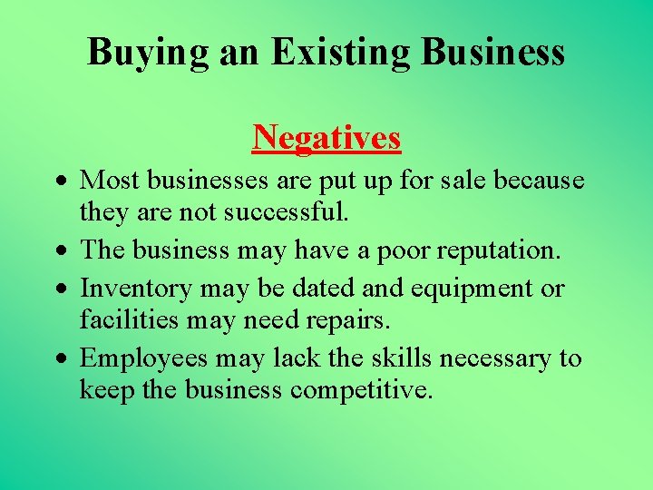 Buying an Existing Business Negatives · Most businesses are put up for sale because