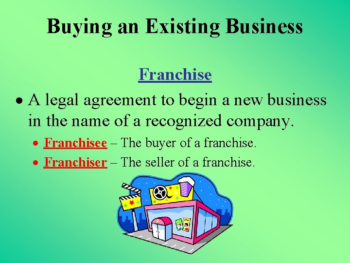 Buying an Existing Business Franchise · A legal agreement to begin a new business