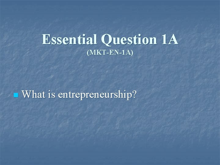 Essential Question 1 A (MKT-EN-1 A) n What is entrepreneurship? 