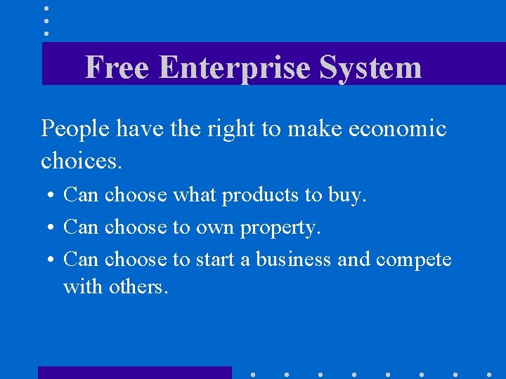 Free Enterprise System People have the right to make economic choices. • Can choose