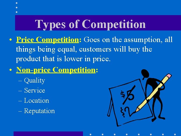 Types of Competition • Price Competition: Goes on the assumption, all things being equal,