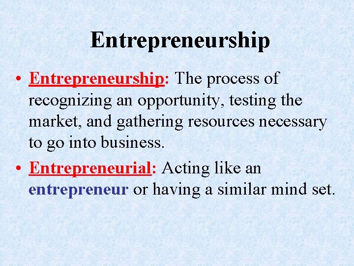 Entrepreneurship • Entrepreneurship: The process of recognizing an opportunity, testing the market, and gathering