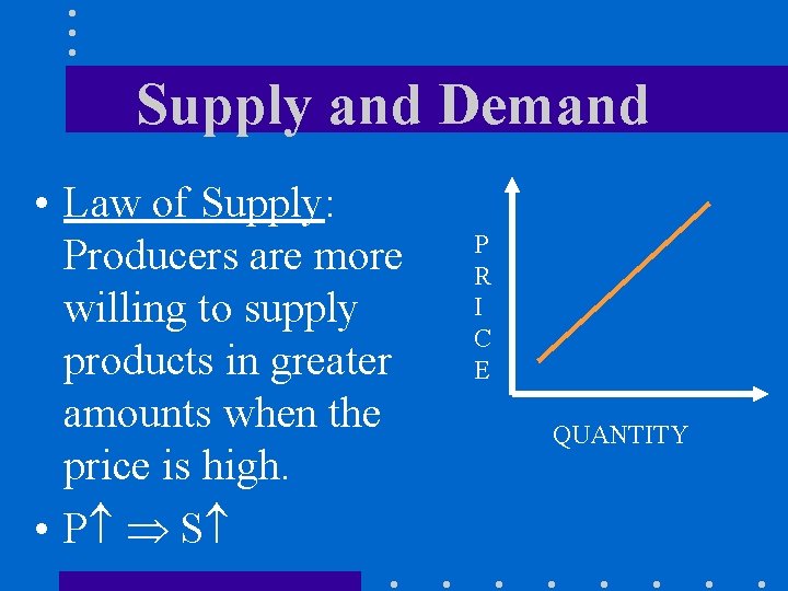 Supply and Demand • Law of Supply: Producers are more willing to supply products