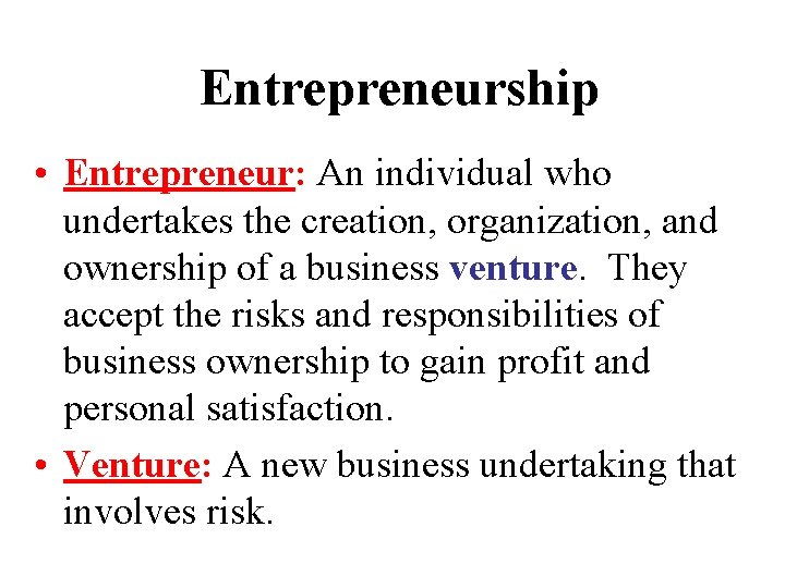 Entrepreneurship • Entrepreneur: An individual who undertakes the creation, organization, and ownership of a