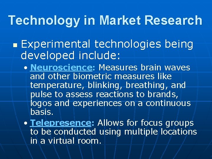 Technology in Market Research n Experimental technologies being developed include: • Neuroscience: Measures brain