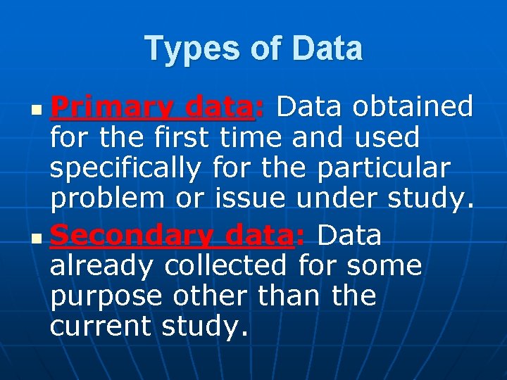 Types of Data Primary data: Data obtained for the first time and used specifically