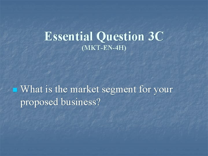 Essential Question 3 C (MKT-EN-4 H) n What is the market segment for your