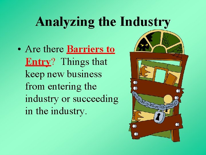 Analyzing the Industry • Are there Barriers to Entry? Things that keep new business