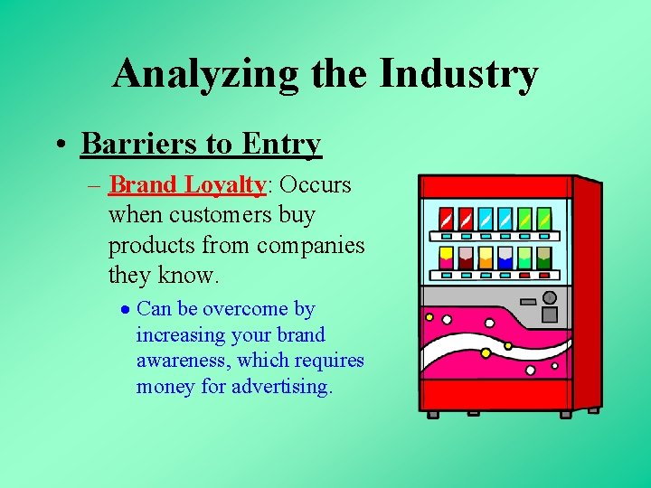 Analyzing the Industry • Barriers to Entry – Brand Loyalty: Occurs when customers buy