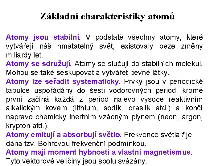 Základní charakteristiky atomů Atomy jsou stabilní. V podstatě všechny atomy, které vytvářejí náš hmatatelný