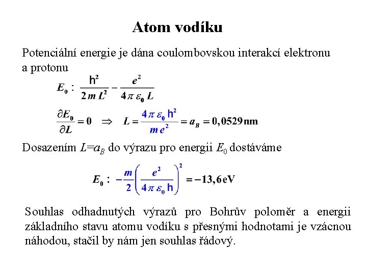 Atom vodíku Potenciální energie je dána coulombovskou interakcí elektronu a protonu Dosazením L=a. B