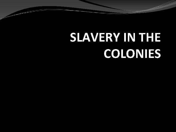 SLAVERY IN THE COLONIES 