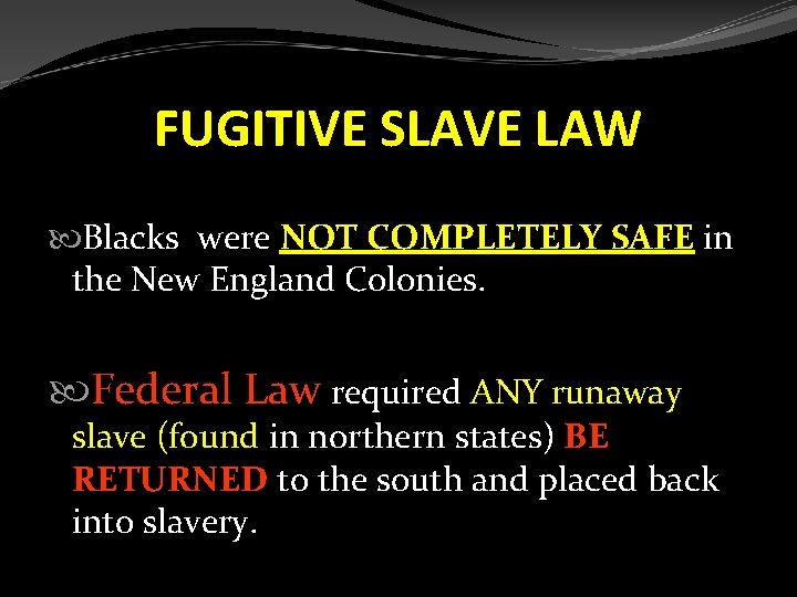 FUGITIVE SLAVE LAW Blacks were NOT COMPLETELY SAFE in the New England Colonies. Federal