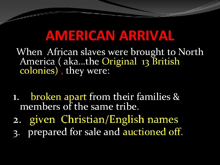 AMERICAN ARRIVAL When African slaves were brought to North America ( aka…the Original 13