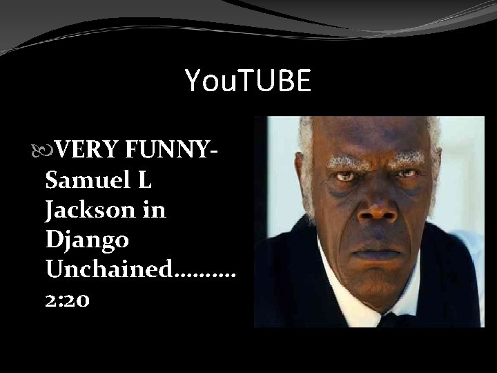 You. TUBE VERY FUNNYSamuel L Jackson in Django Unchained………. 2: 20 