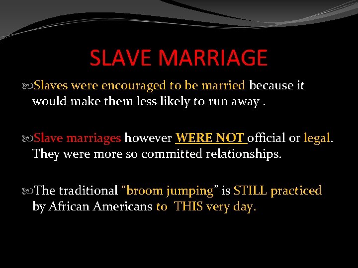 SLAVE MARRIAGE Slaves were encouraged to be married because it would make them less