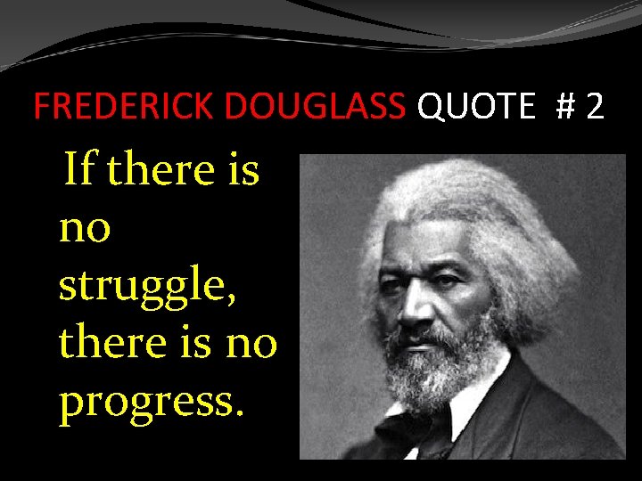 FREDERICK DOUGLASS QUOTE # 2 If there is no struggle, there is no progress.