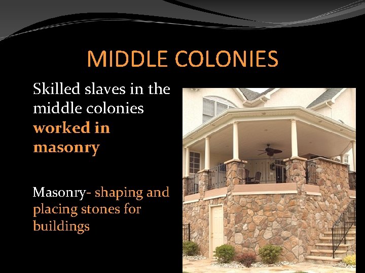 MIDDLE COLONIES Skilled slaves in the middle colonies worked in masonry Masonry- shaping and