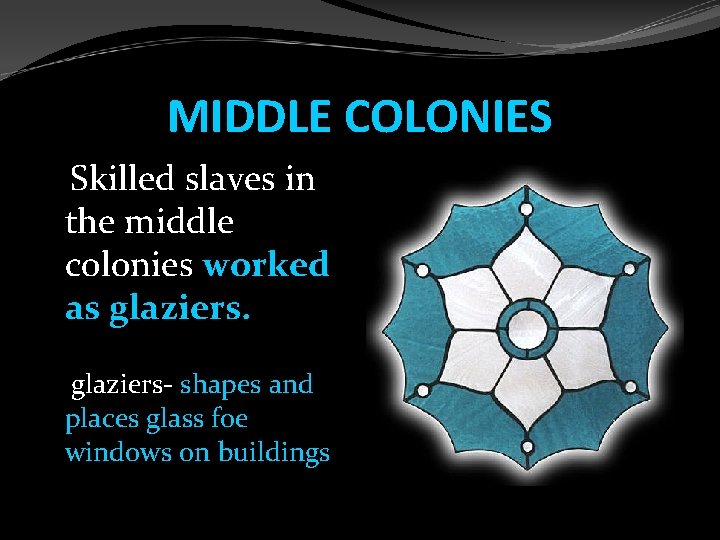 MIDDLE COLONIES Skilled slaves in the middle colonies worked as glaziers- shapes and places