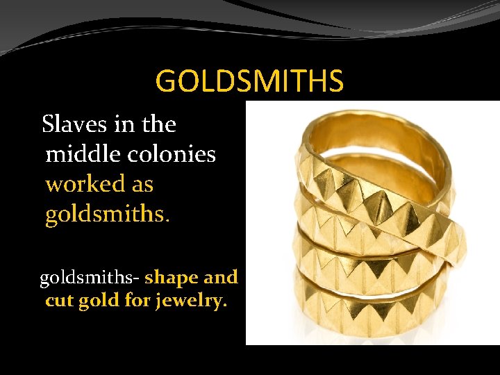 GOLDSMITHS Slaves in the middle colonies worked as goldsmiths- shape and cut gold for