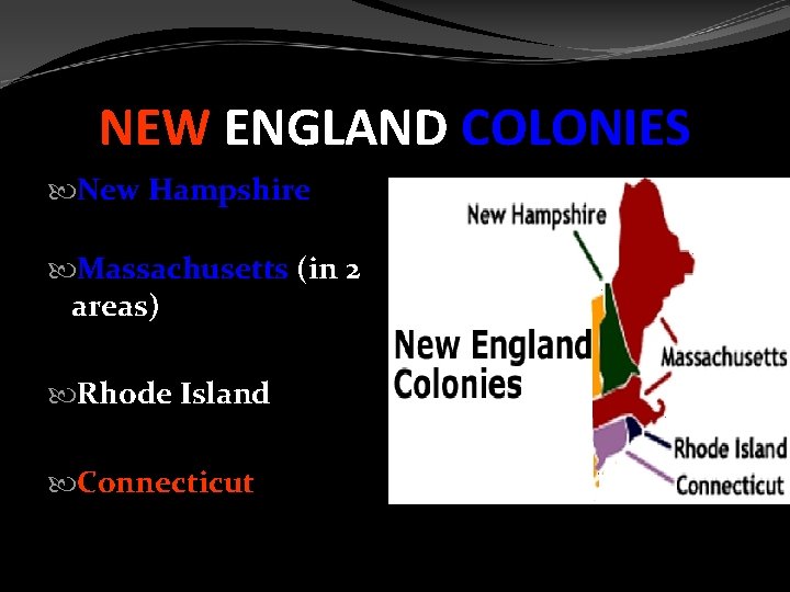 NEW ENGLAND COLONIES New Hampshire Massachusetts (in 2 areas) Rhode Island Connecticut 