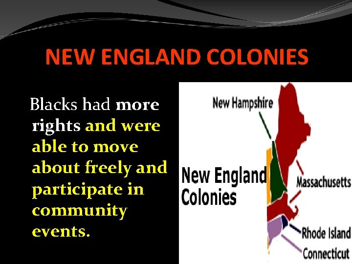 NEW ENGLAND COLONIES Blacks had more rights and were able to move about freely