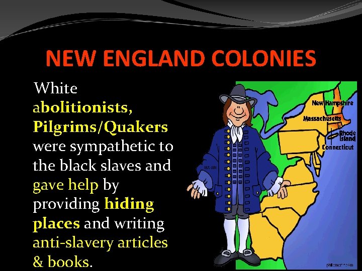 NEW ENGLAND COLONIES White abolitionists, Pilgrims/Quakers were sympathetic to the black slaves and gave