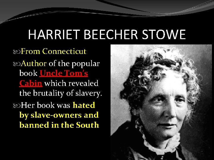 HARRIET BEECHER STOWE From Connecticut Author of the popular book Uncle Tom’s Cabin which
