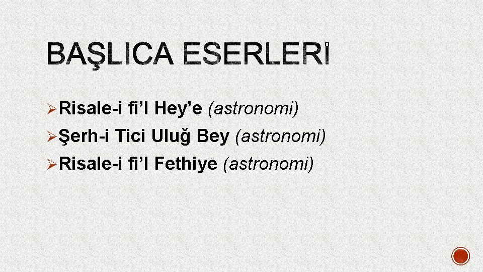 ØRisale-i fi’l Hey’e (astronomi) ØŞerh-i Tici Uluğ Bey (astronomi) ØRisale-i fi’l Fethiye (astronomi) 